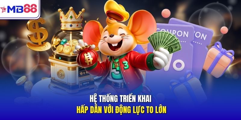Hệ thống triển khai hấp dẫn với động lực to lớn